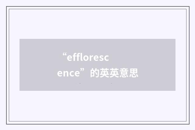 “efflorescence”的英英意思