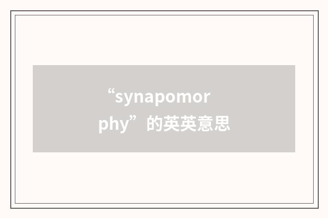 “synapomorphy”的英英意思