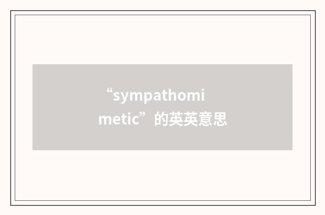 “sympathomimetic”的英英意思