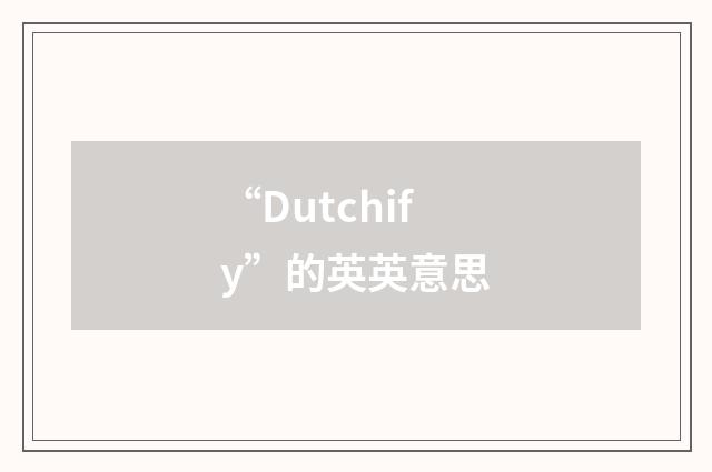 “Dutchify”的英英意思