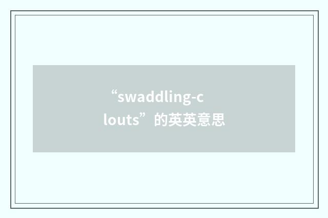 “swaddling-clouts”的英英意思