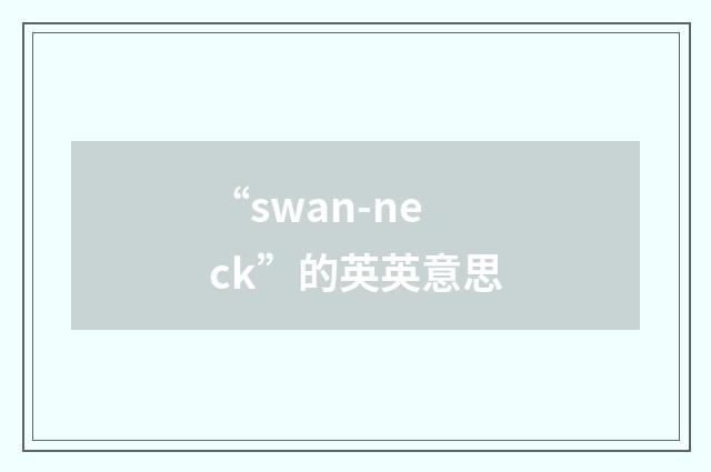 “swan-neck”的英英意思
