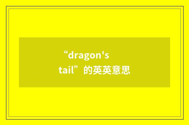 “dragon's tail”的英英意思