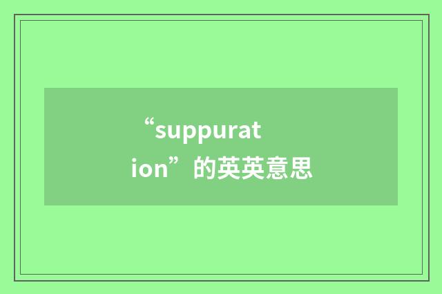 “suppuration”的英英意思