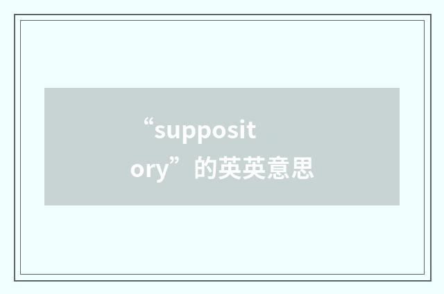 “suppository”的英英意思