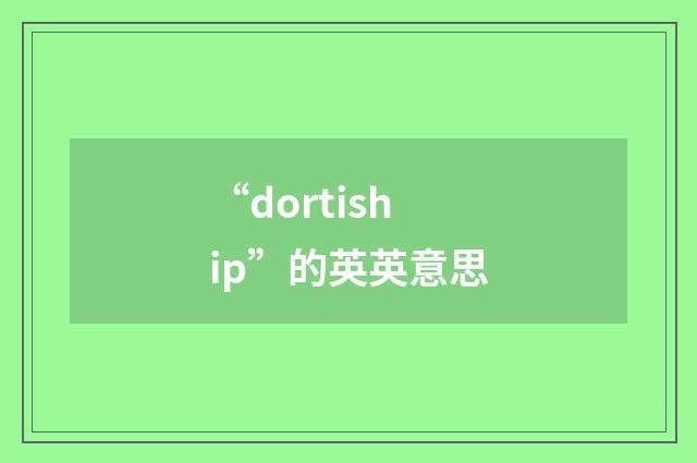 “dortiship”的英英意思