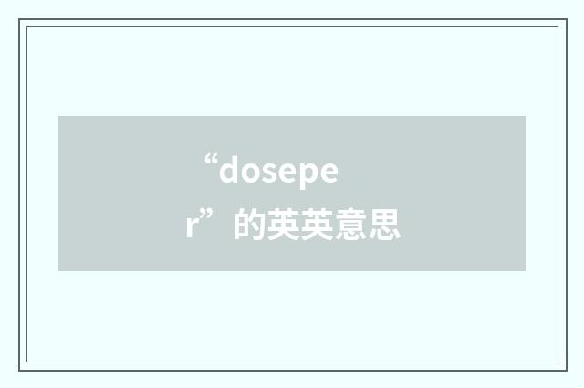 “doseper”的英英意思