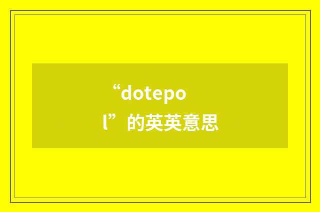 “dotepol”的英英意思