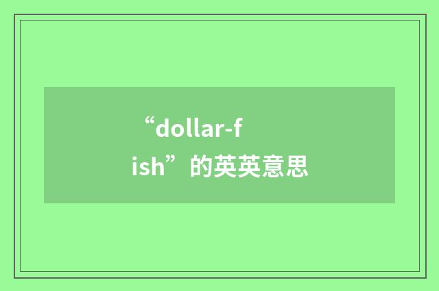 “dollar-fish”的英英意思