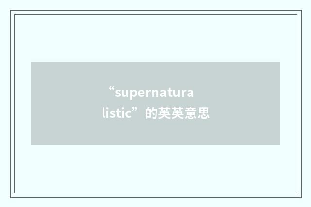 “supernaturalistic”的英英意思