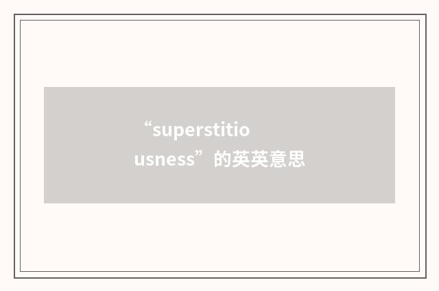 “superstitiousness”的英英意思