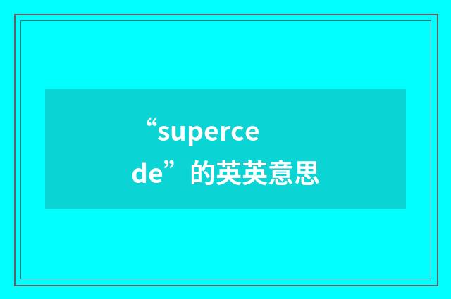 “supercede”的英英意思