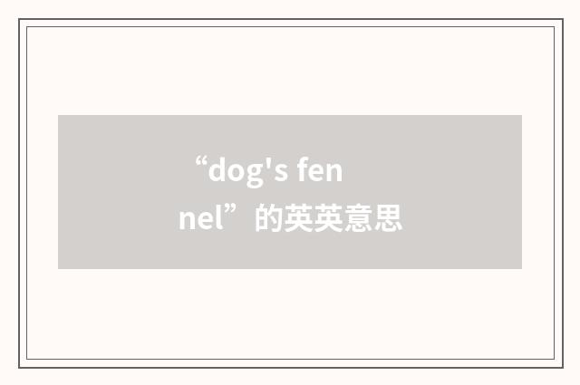 “dog's fennel”的英英意思