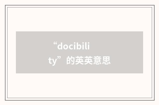“docibility”的英英意思