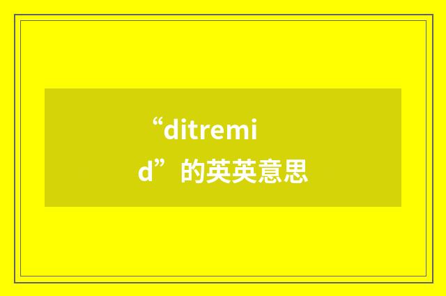 “ditremid”的英英意思