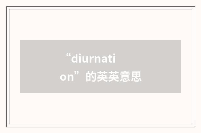 “diurnation”的英英意思