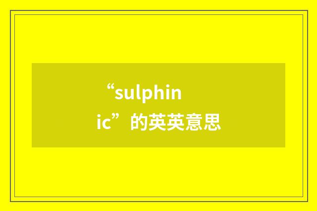 “sulphinic”的英英意思