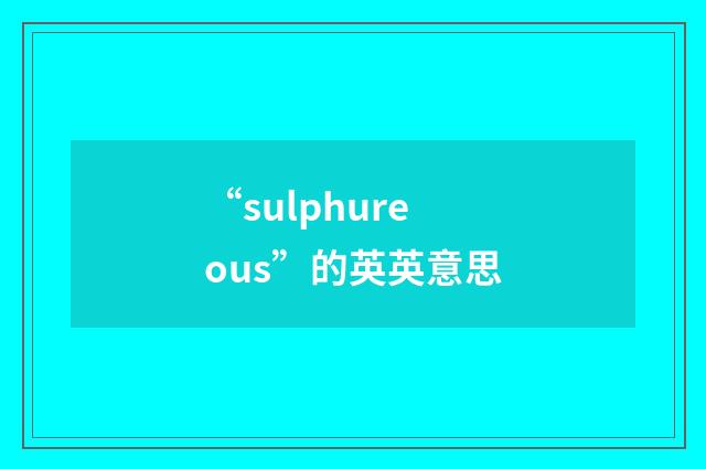 “sulphureous”的英英意思
