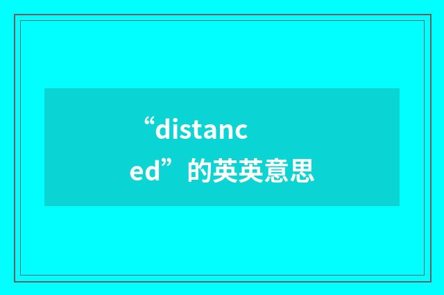 “distanced”的英英意思