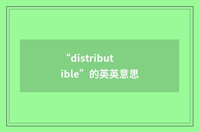 “distributible”的英英意思