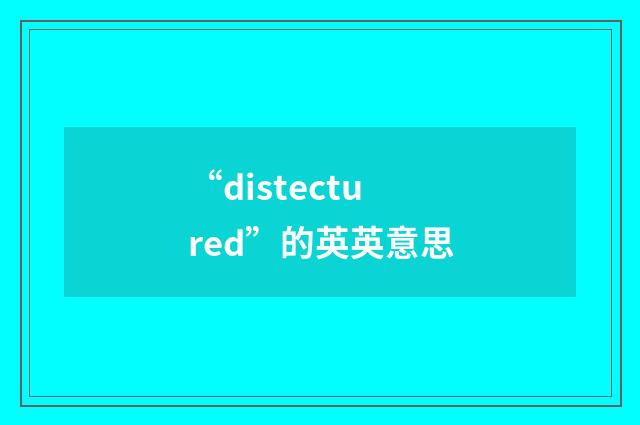 “distectured”的英英意思