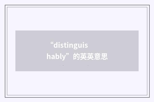 “distinguishably”的英英意思