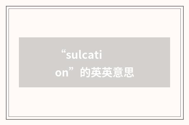 “sulcation”的英英意思