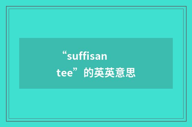 “suffisantee”的英英意思
