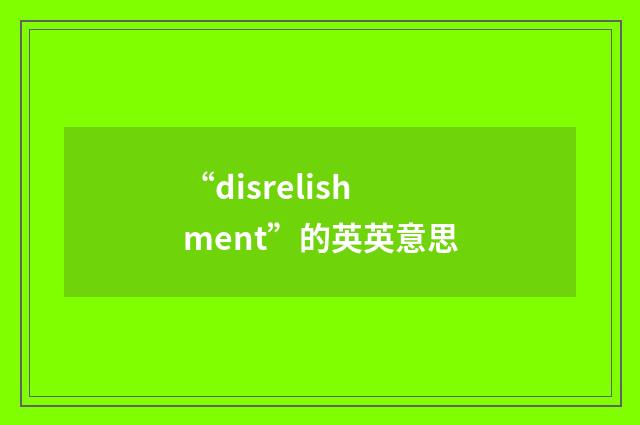 “disrelishment”的英英意思