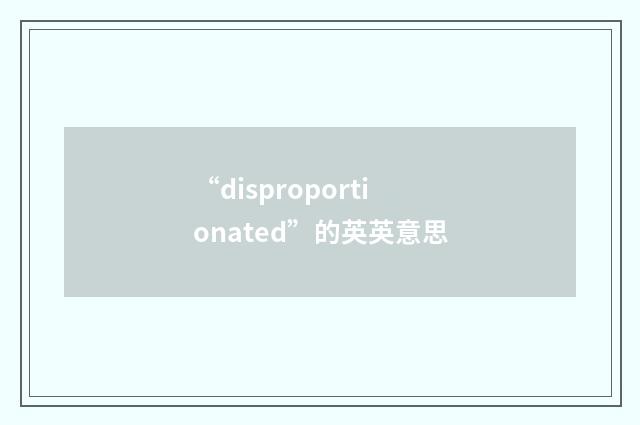 “disproportionated”的英英意思