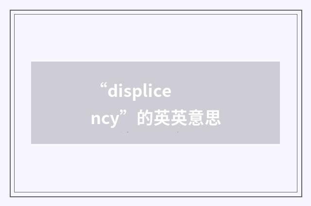 “displicency”的英英意思