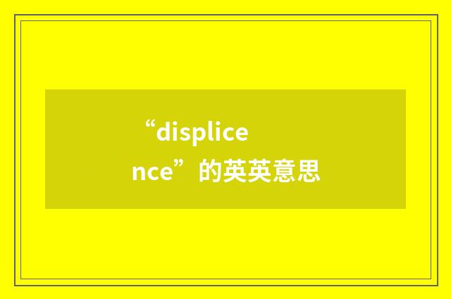 “displicence”的英英意思