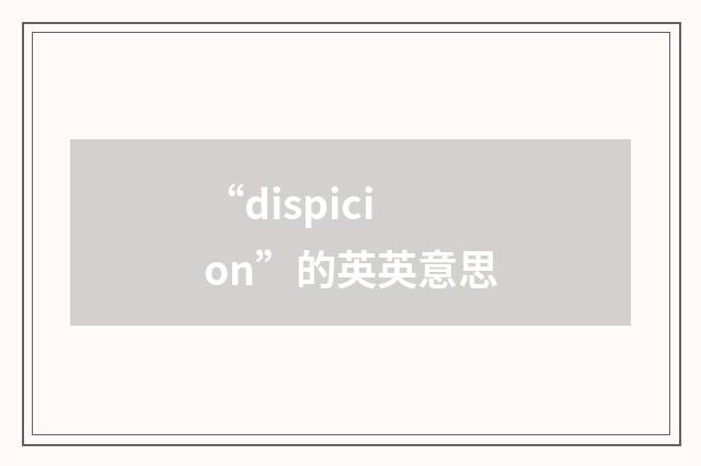 “dispicion”的英英意思