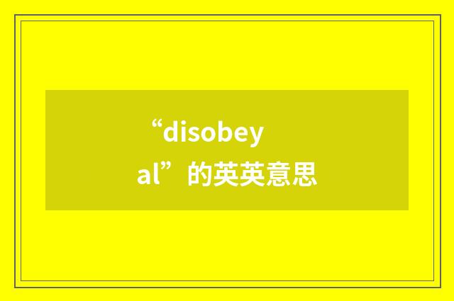 “disobeyal”的英英意思