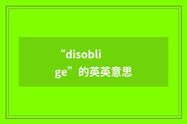 “disoblige”的英英意思