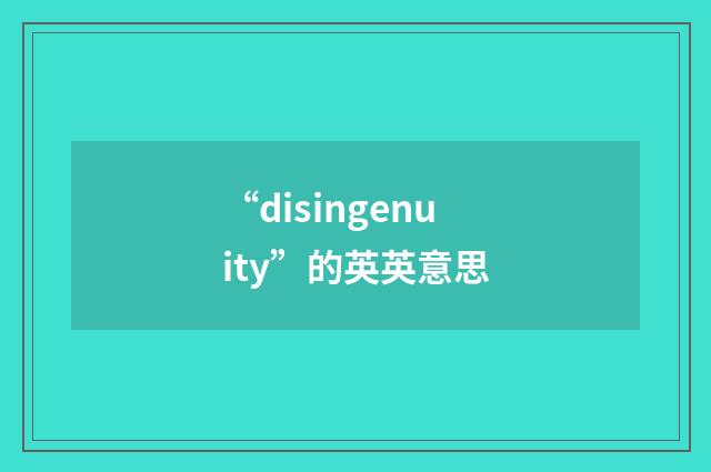 “disingenuity”的英英意思