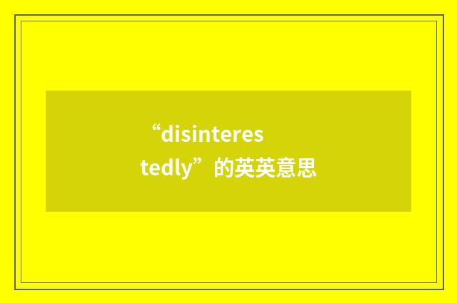 “disinterestedly”的英英意思