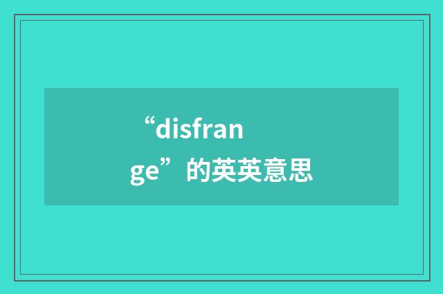 “disfrange”的英英意思