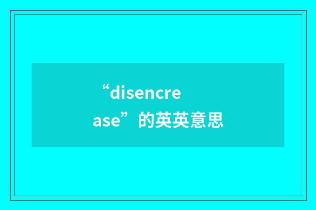 “disencrease”的英英意思