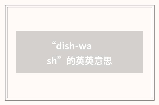 “dish-wash”的英英意思