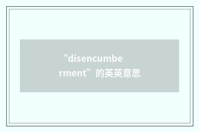 “disencumberment”的英英意思