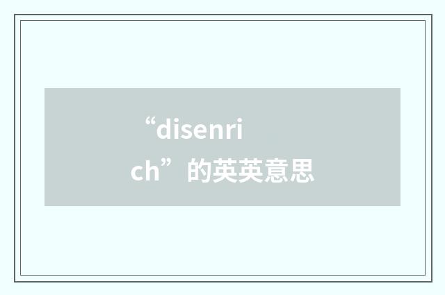 “disenrich”的英英意思