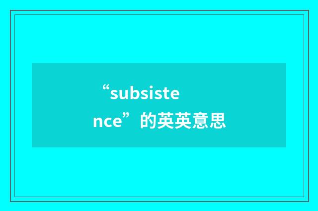 “subsistence”的英英意思