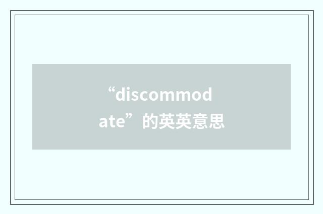 “discommodate”的英英意思