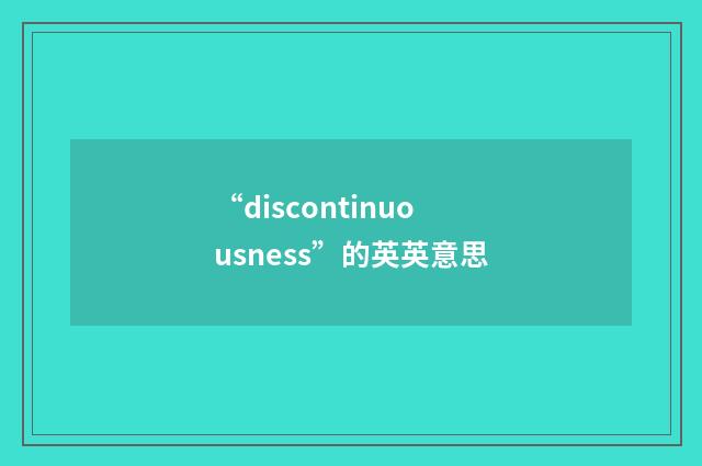 “discontinuousness”的英英意思