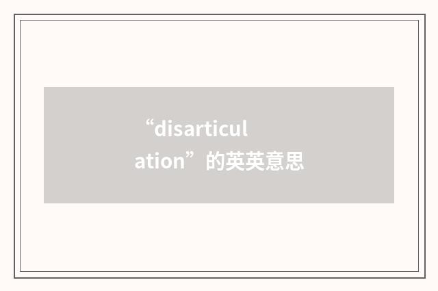 “disarticulation”的英英意思