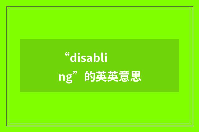 “disabling”的英英意思