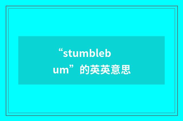 “stumblebum”的英英意思