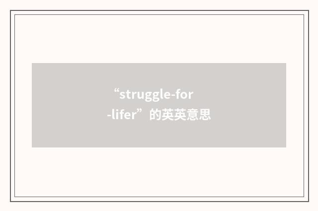 “struggle-for-lifer”的英英意思