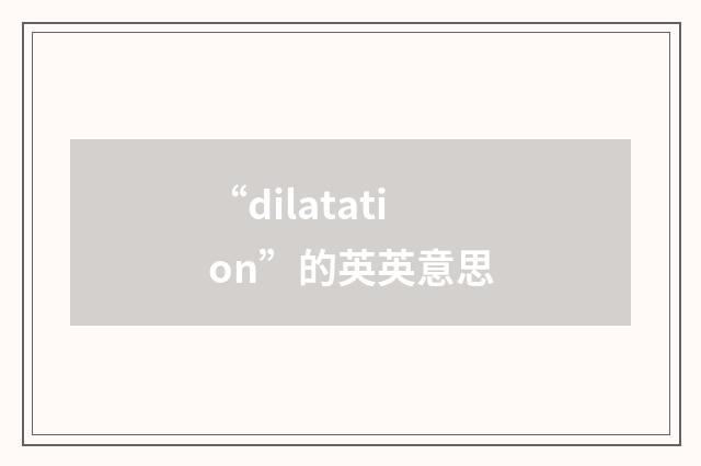 “dilatation”的英英意思